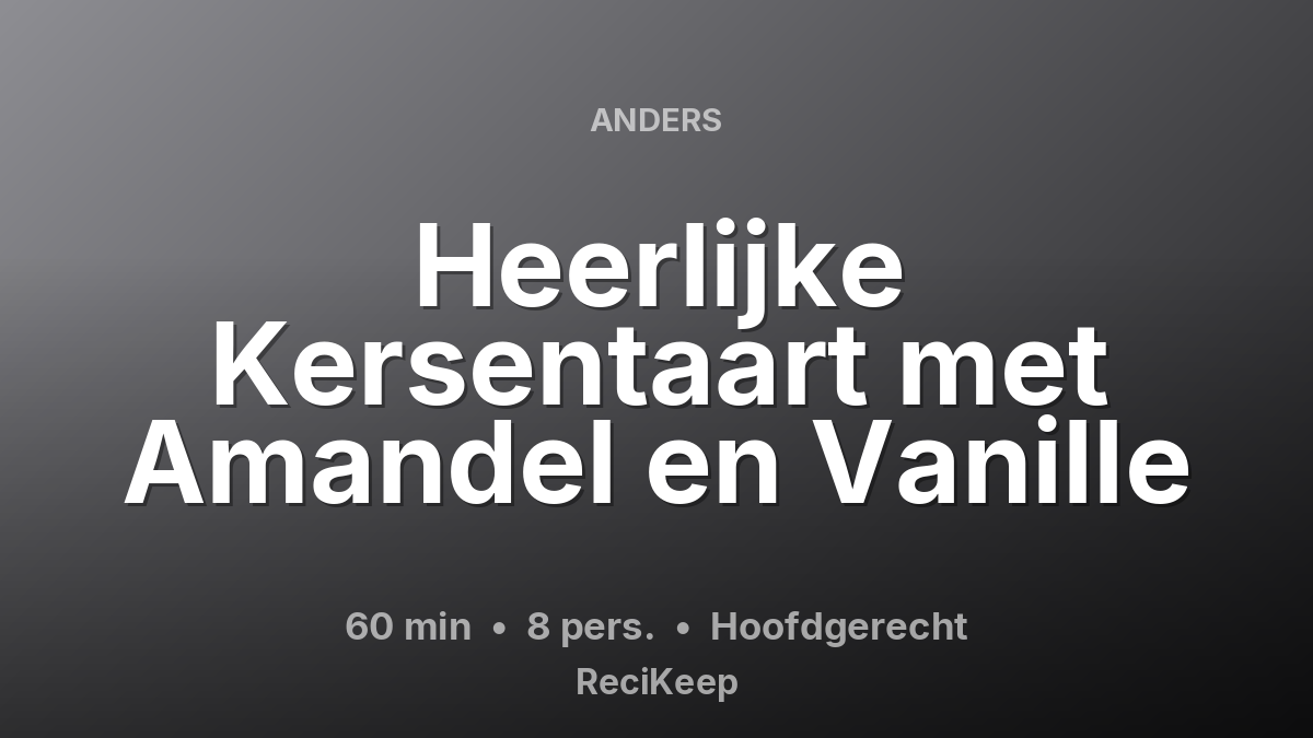 Receptkaart Heerlijke Kersentaart met Amandel en Vanille – Hoofdgerecht