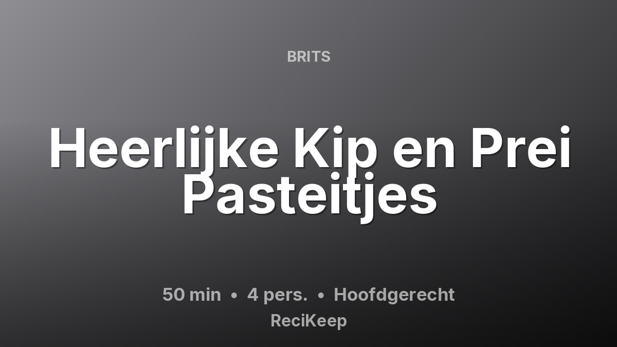 Receptkaart Heerlijke Kip en Prei Pasteitjes – Hoofdgerecht