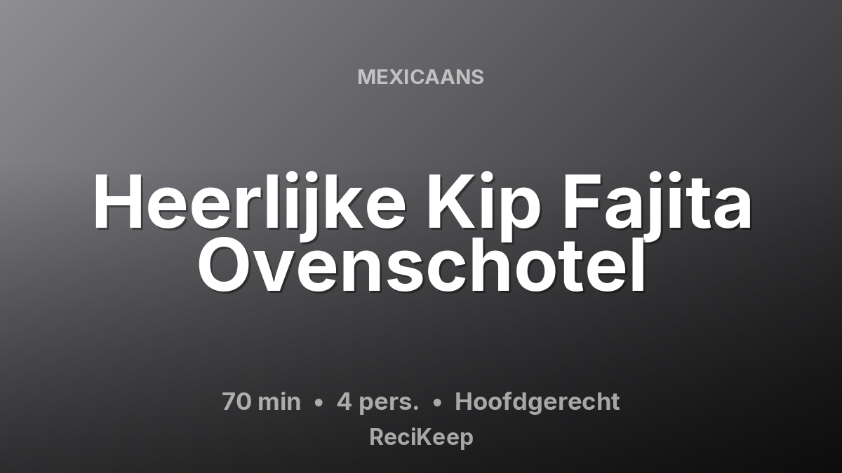Receptkaart Heerlijke Kip Fajita Ovenschotel – Hoofdgerecht