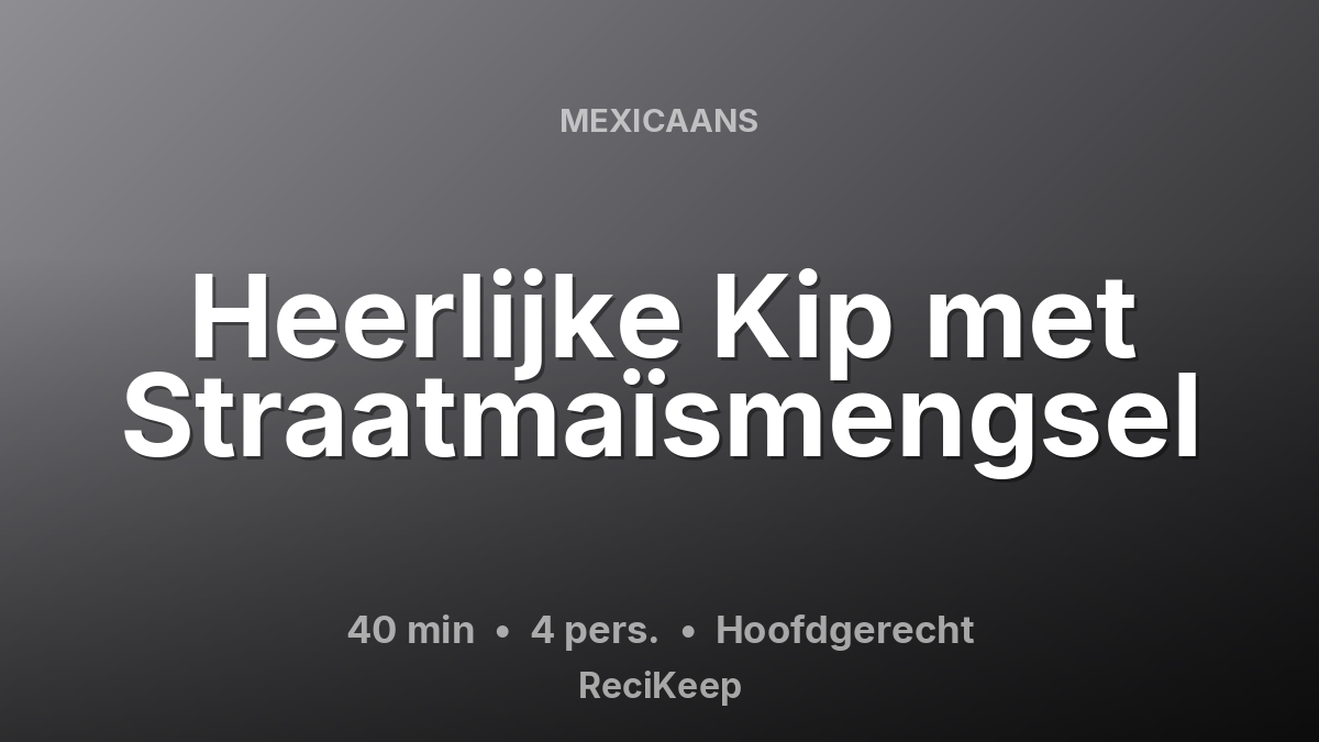 Receptkaart Heerlijke Kip met Straatmaïsmengsel – Hoofdgerecht