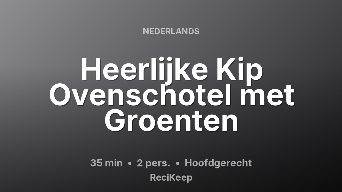 Receptkaart Heerlijke Kip Ovenschotel met Groenten – Hoofdgerecht