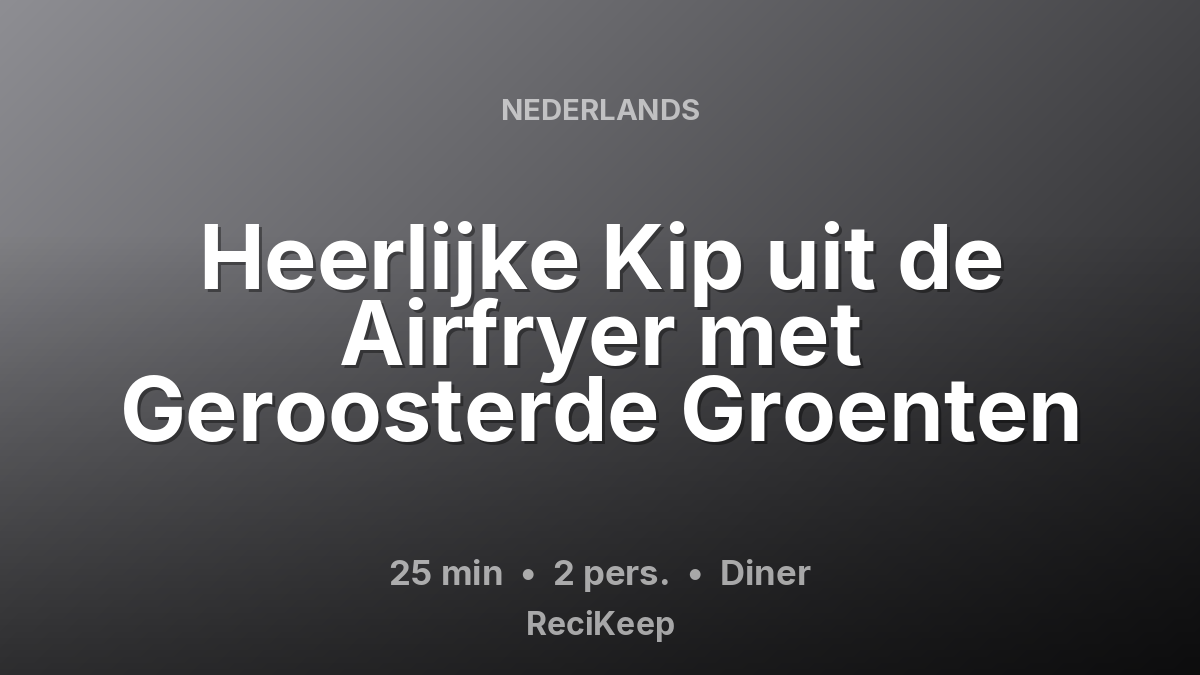 Receptkaart Heerlijke Kip uit de Airfryer met Geroosterde Groenten – Diner
