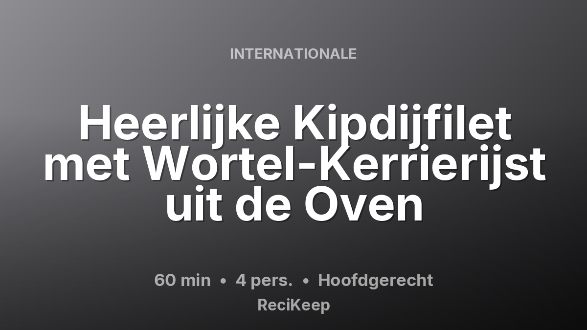 Receptkaart Heerlijke Kipdijfilet met Wortel-Kerrierijst uit de Oven – Hoofdgerecht
