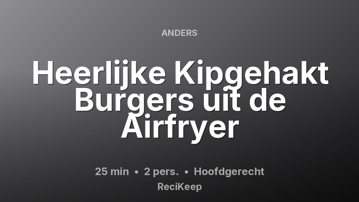 Receptkaart Heerlijke Kipgehakt Burgers uit de Airfryer – Hoofdgerecht