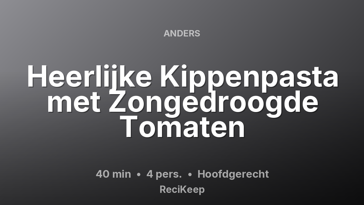 Receptkaart Heerlijke Kippenpasta met Zongedroogde Tomaten – Hoofdgerecht