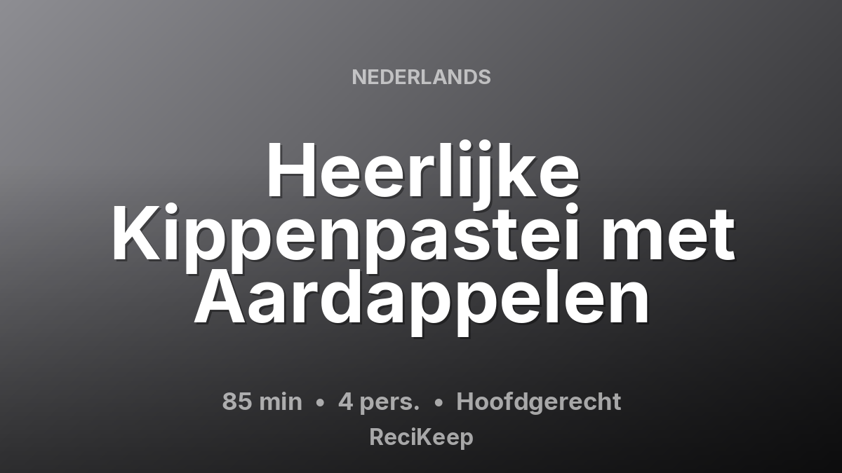 Receptkaart Heerlijke Kippenpastei met Aardappelen – Hoofdgerecht