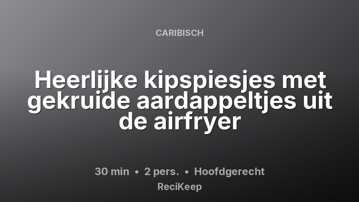 Receptkaart Heerlijke kipspiesjes met gekruide aardappeltjes uit de airfryer – Hoofdgerecht