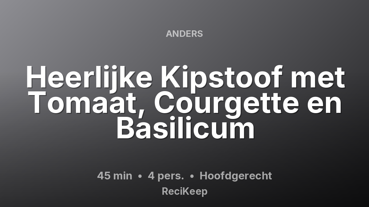 Receptkaart Heerlijke Kipstoof met Tomaat, Courgette en Basilicum – Hoofdgerecht