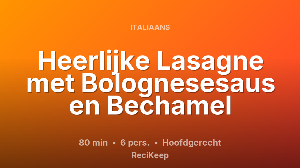 Receptkaart Heerlijke Lasagne met Bolognesesaus en Bechamel – Hoofdgerecht