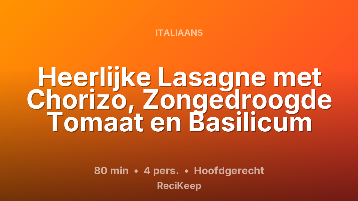 Receptkaart Heerlijke Lasagne met Chorizo, Zongedroogde Tomaat en Basilicum – Hoofdgerecht