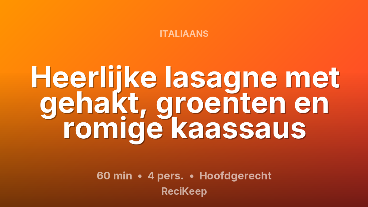 Receptkaart Heerlijke lasagne met gehakt, groenten en romige kaassaus – Hoofdgerecht
