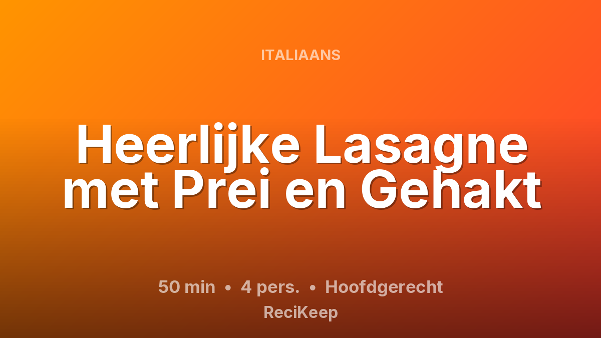Receptkaart Heerlijke Lasagne met Prei en Gehakt – Hoofdgerecht