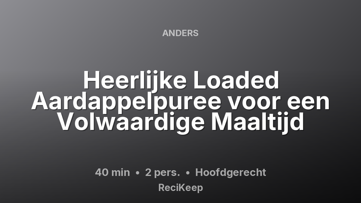 Receptkaart Heerlijke Loaded Aardappelpuree voor een Volwaardige Maaltijd – Hoofdgerecht