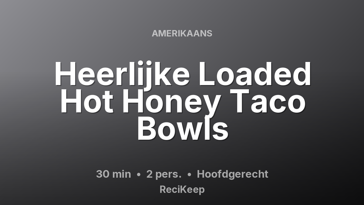 Receptkaart Heerlijke Loaded Hot Honey Taco Bowls – Hoofdgerecht