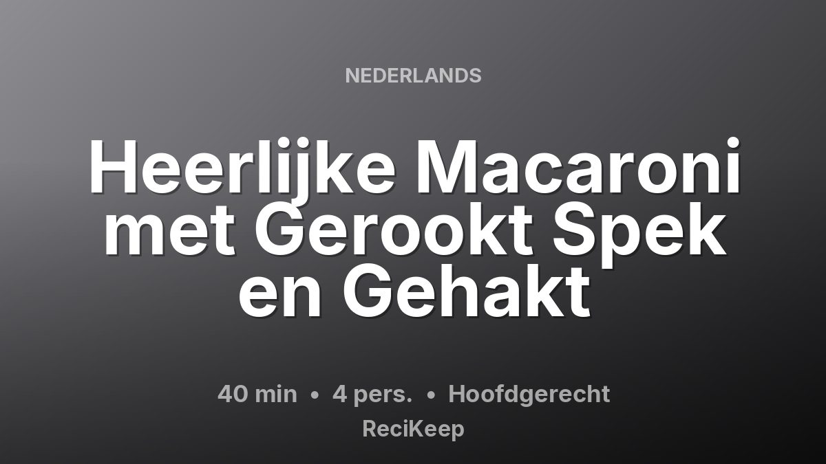 Receptkaart Heerlijke Macaroni met Gerookt Spek en Gehakt – Hoofdgerecht