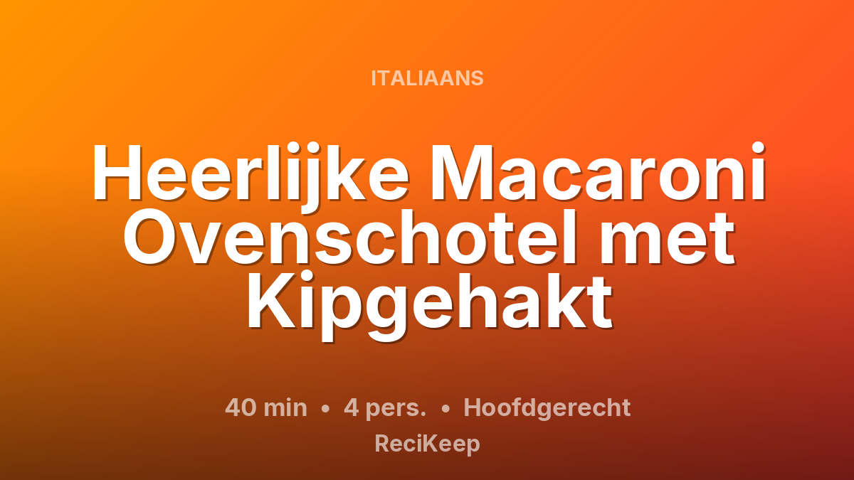 Receptkaart Heerlijke Macaroni Ovenschotel met Kipgehakt – Hoofdgerecht