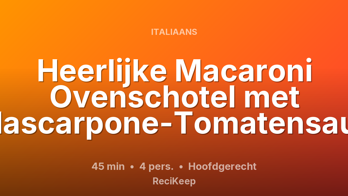 Receptkaart Heerlijke Macaroni Ovenschotel met Mascarpone-Tomatensaus – Hoofdgerecht