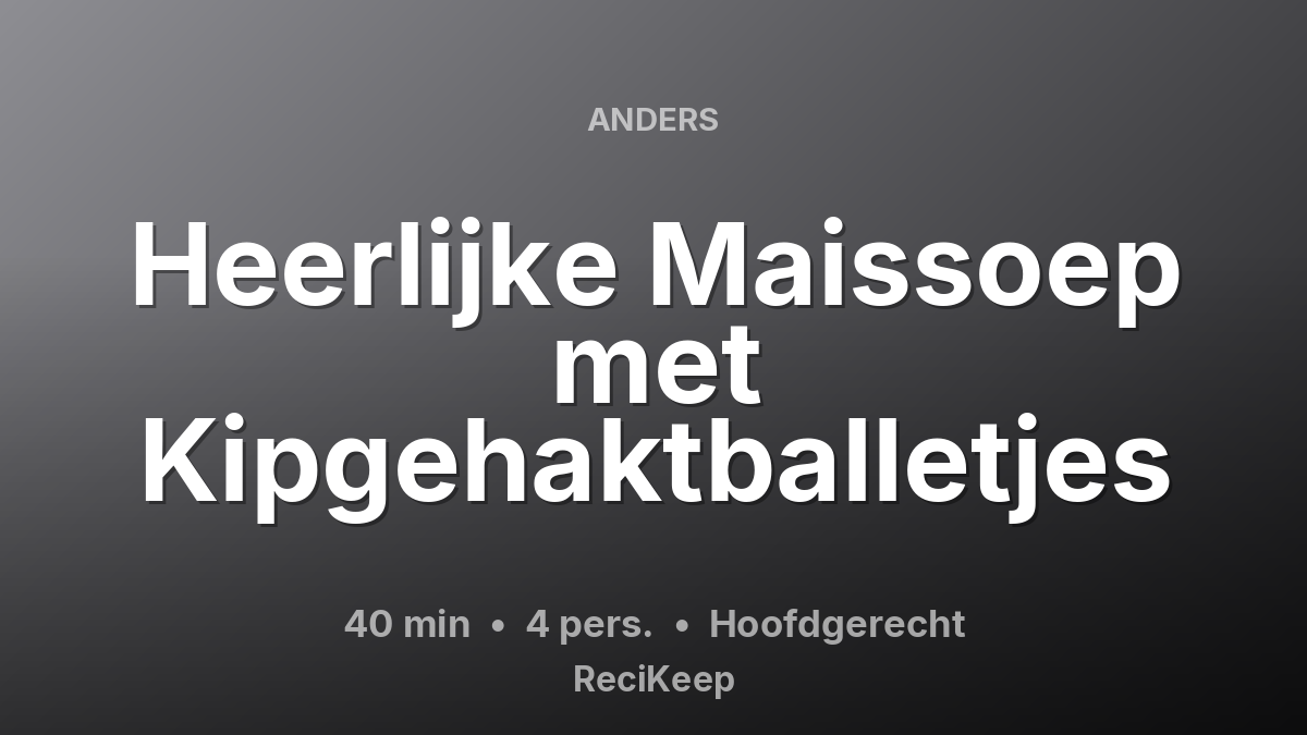Receptkaart Heerlijke Maissoep met Kipgehaktballetjes – Hoofdgerecht