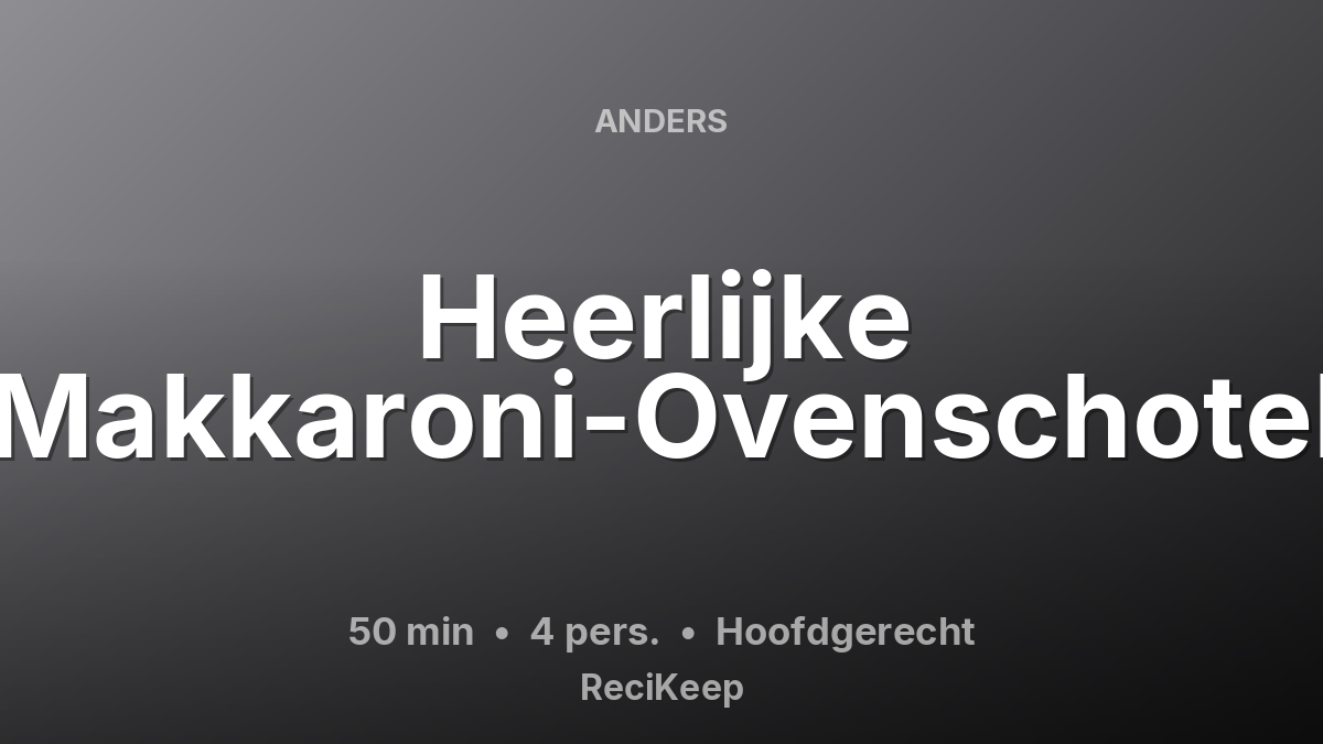 Receptkaart Heerlijke Makkaroni-Ovenschotel – Hoofdgerecht