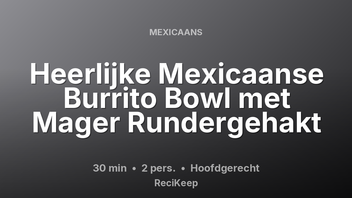Receptkaart Heerlijke Mexicaanse Burrito Bowl met Mager Rundergehakt – Hoofdgerecht