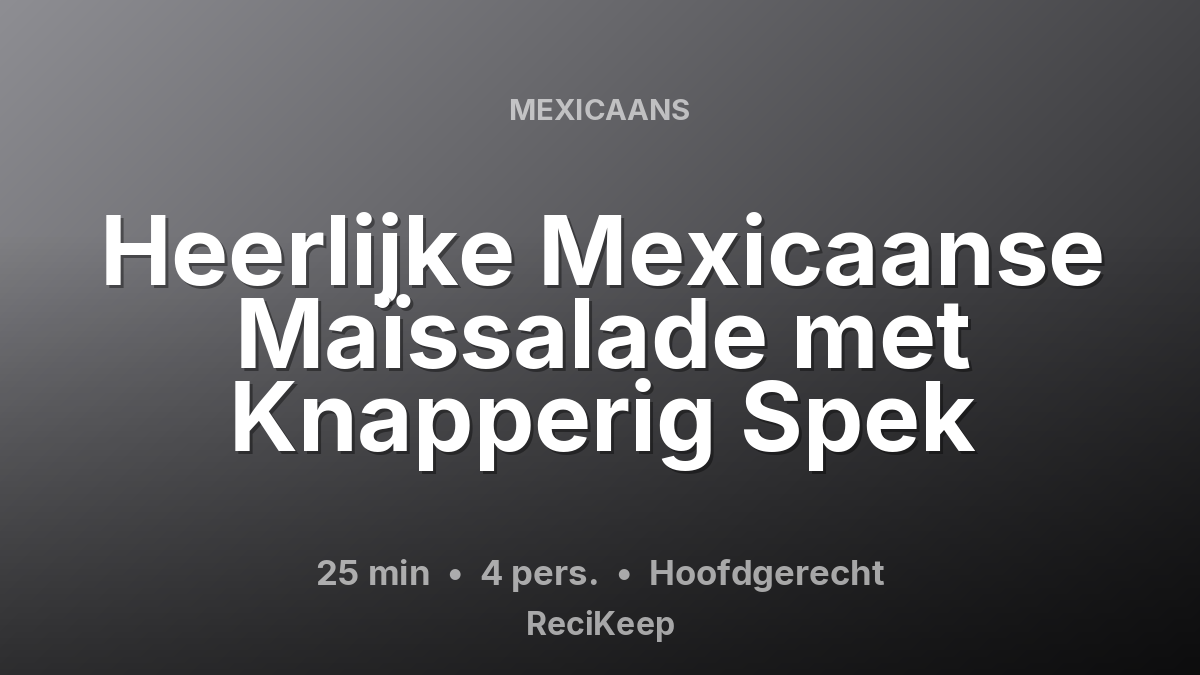 Receptkaart Heerlijke Mexicaanse Maïssalade met Knapperig Spek – Hoofdgerecht