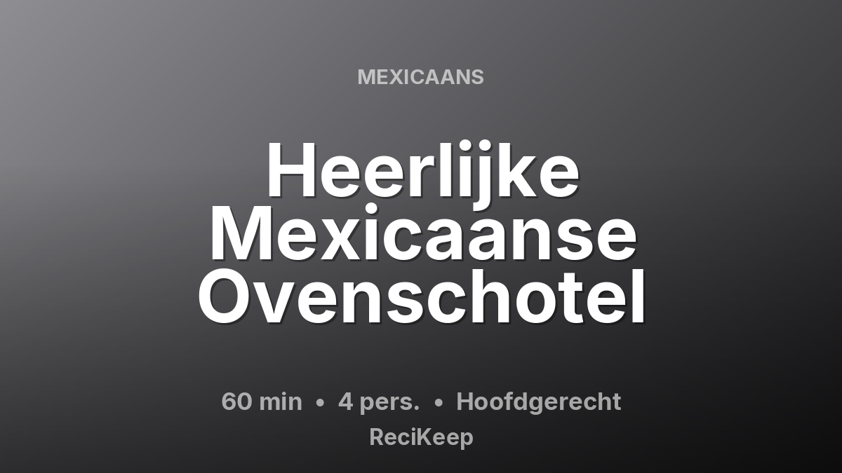 Receptkaart Heerlijke Mexicaanse Ovenschotel – Hoofdgerecht