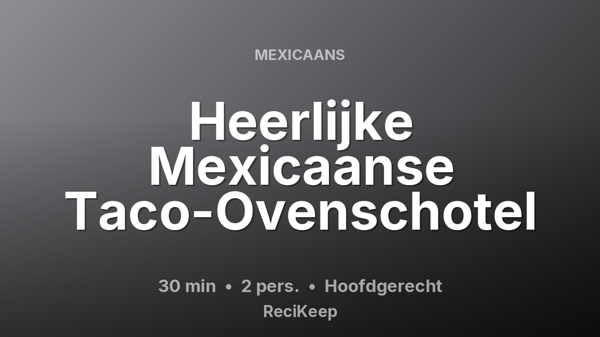 Receptkaart Heerlijke Mexicaanse Taco-Ovenschotel – Hoofdgerecht