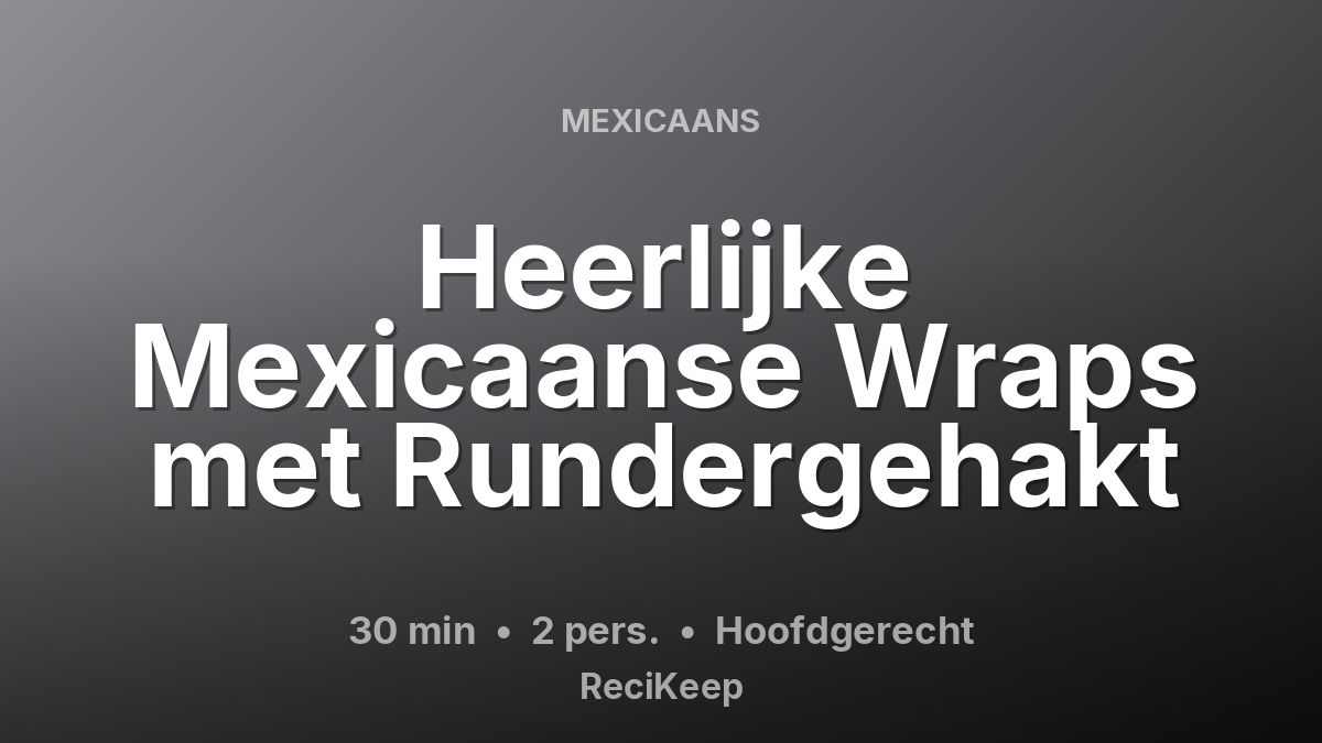 Receptkaart Heerlijke Mexicaanse Wraps met Rundergehakt – Hoofdgerecht