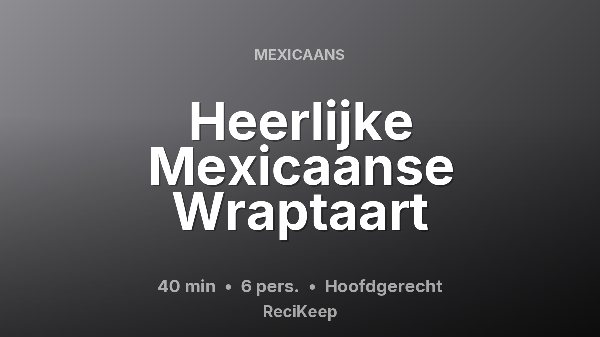 Receptkaart Heerlijke Mexicaanse Wraptaart – Hoofdgerecht