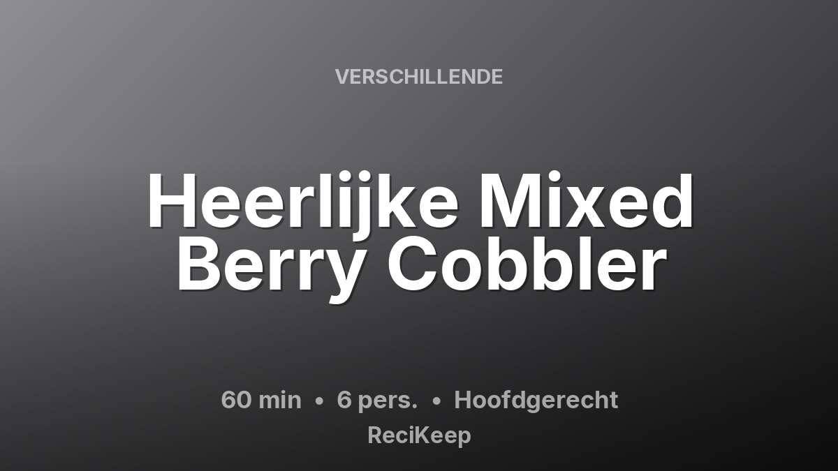 Receptkaart Heerlijke Mixed Berry Cobbler – Hoofdgerecht