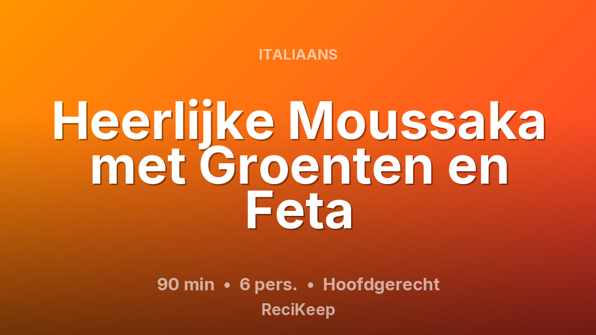 Receptkaart Heerlijke Moussaka met Groenten en Feta – Hoofdgerecht