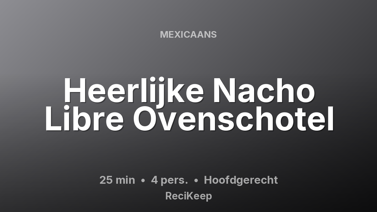 Receptkaart Heerlijke Nacho Libre Ovenschotel – Hoofdgerecht