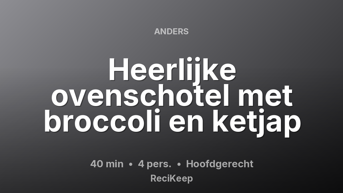 Receptkaart Heerlijke ovenschotel met broccoli en ketjap – Hoofdgerecht