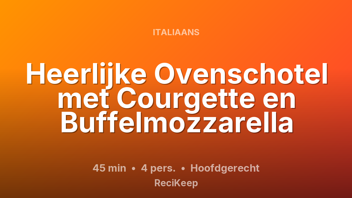 Receptkaart Heerlijke Ovenschotel met Courgette en Buffelmozzarella – Hoofdgerecht