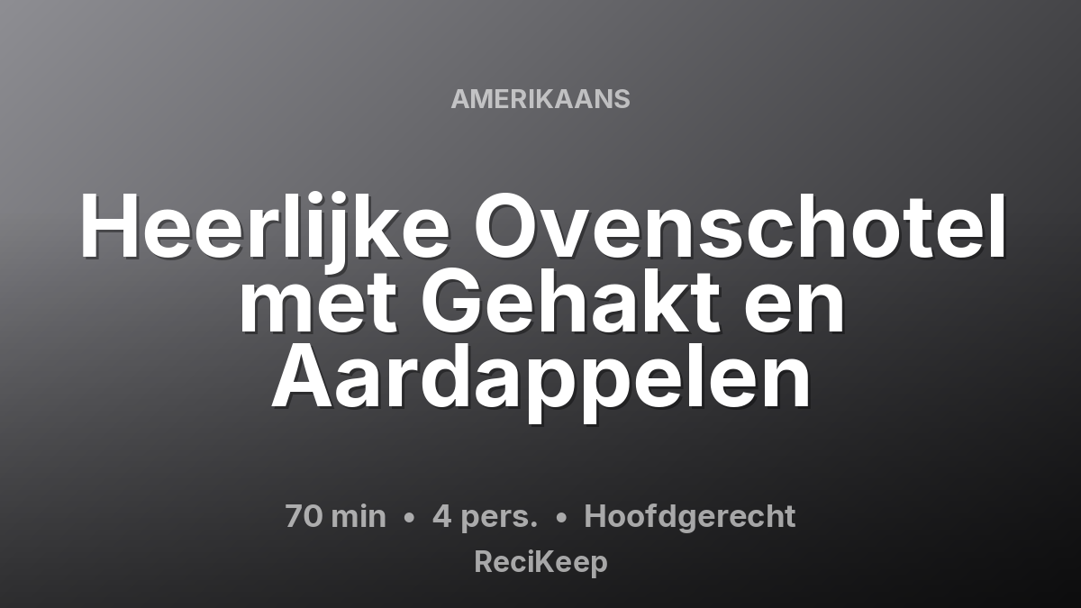 Receptkaart Heerlijke Ovenschotel met Gehakt en Aardappelen – Hoofdgerecht