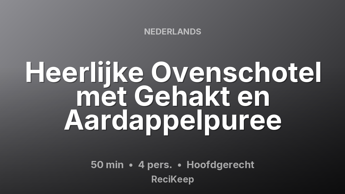 Receptkaart Heerlijke Ovenschotel met Gehakt en Aardappelpuree – Hoofdgerecht