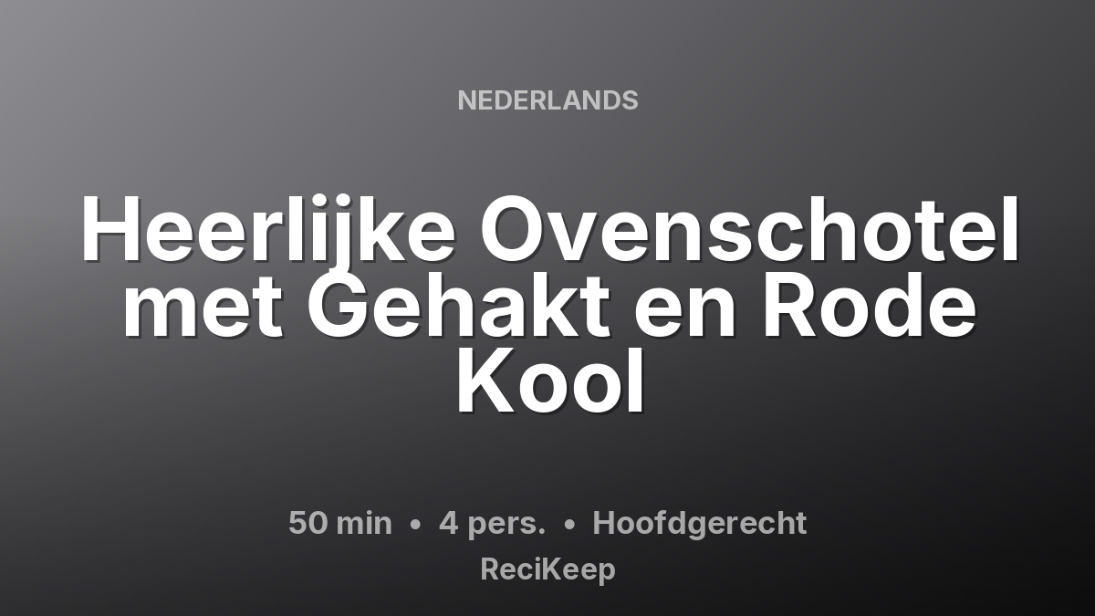Receptkaart Heerlijke Ovenschotel met Gehakt en Rode Kool – Hoofdgerecht