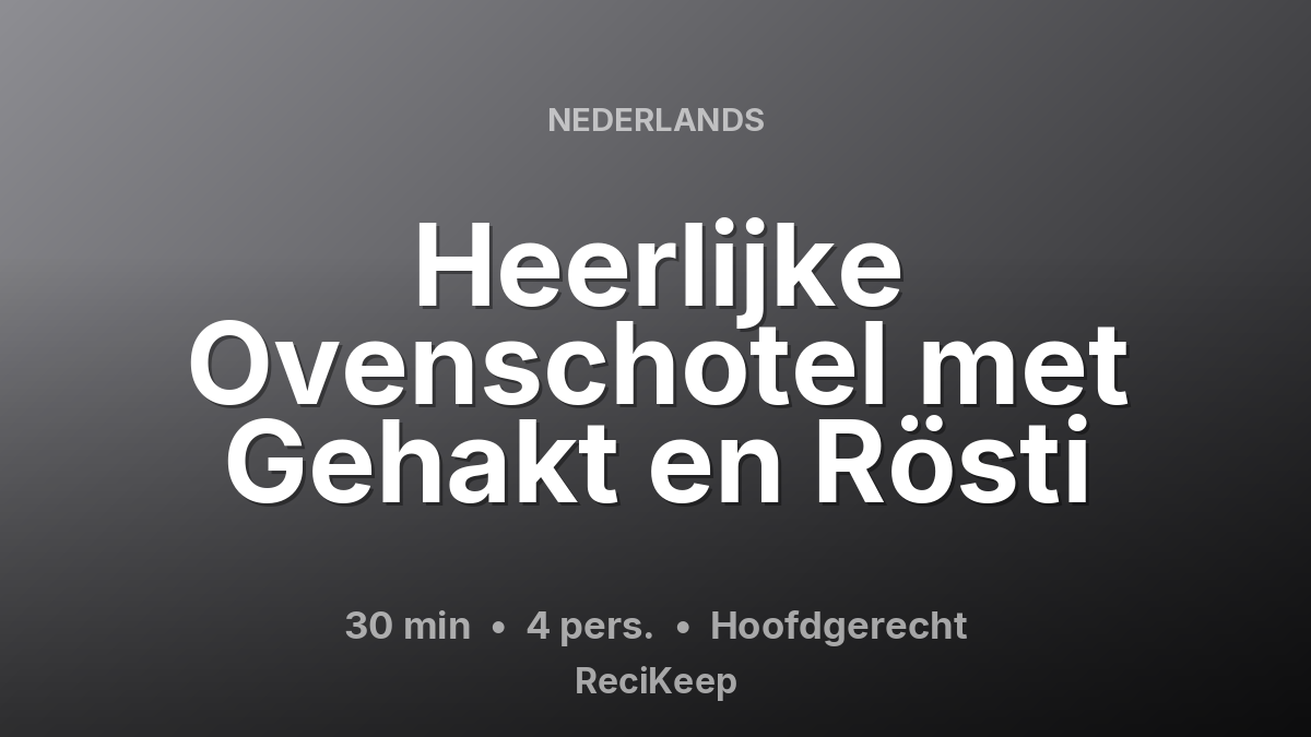 Receptkaart Heerlijke Ovenschotel met Gehakt en Rösti – Hoofdgerecht