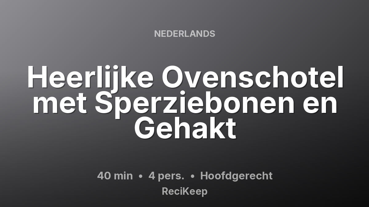 Receptkaart Heerlijke Ovenschotel met Sperziebonen en Gehakt – Hoofdgerecht
