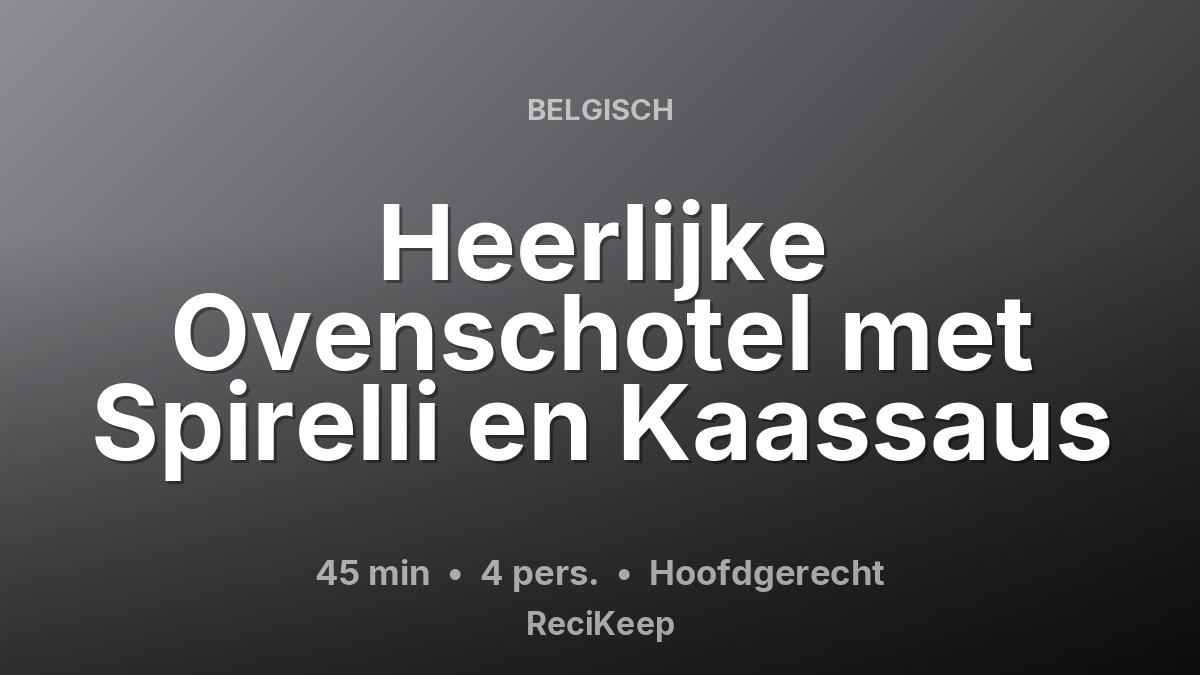 Receptkaart Heerlijke Ovenschotel met Spirelli en Kaassaus – Hoofdgerecht