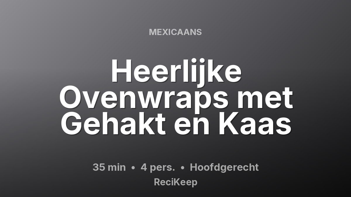 Receptkaart Heerlijke Ovenwraps met Gehakt en Kaas – Hoofdgerecht