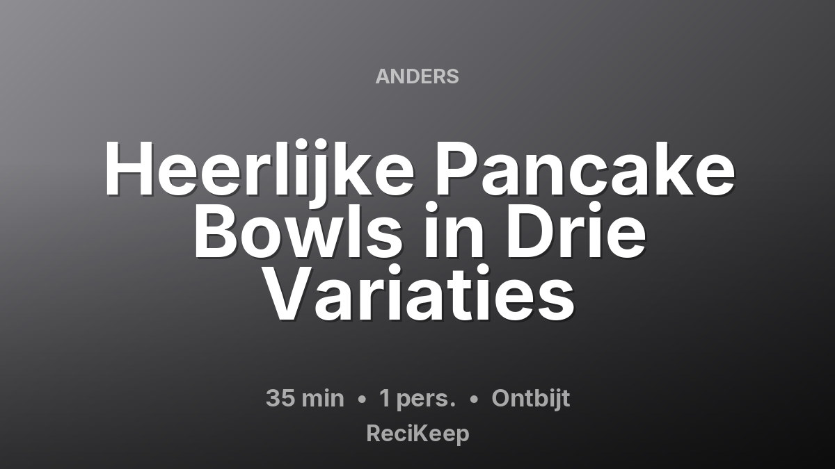 Receptkaart Heerlijke Pancake Bowls in Drie Variaties – Ontbijt