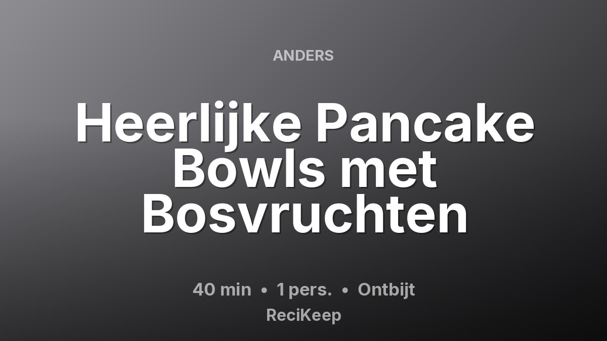 Receptkaart Heerlijke Pancake Bowls met Bosvruchten – Ontbijt
