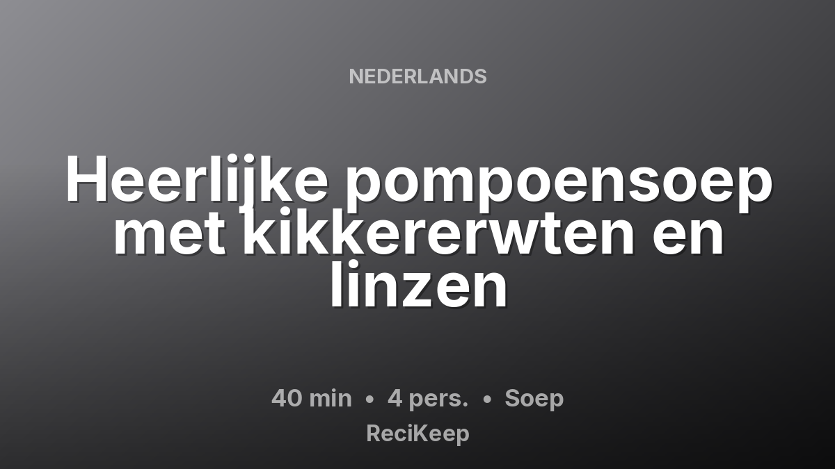Receptkaart Heerlijke pompoensoep met kikkererwten en linzen – Soep