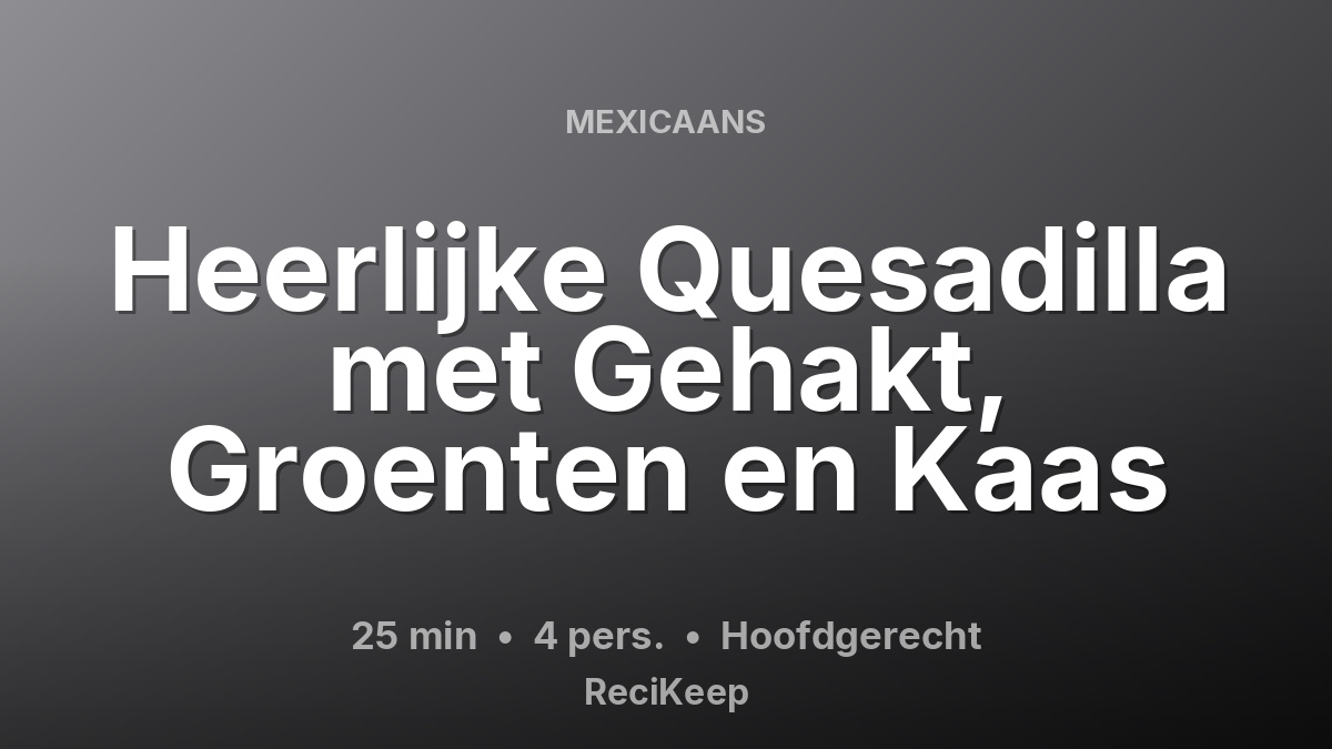 Receptkaart Heerlijke Quesadilla met Gehakt, Groenten en Kaas – Hoofdgerecht