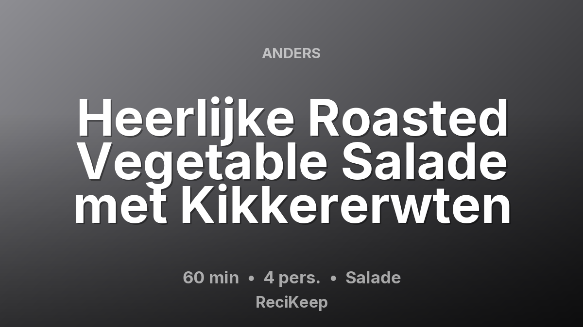 Receptkaart Heerlijke Roasted Vegetable Salade met Kikkererwten – Salade
