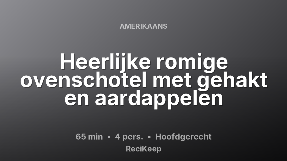 Receptkaart Heerlijke romige ovenschotel met gehakt en aardappelen – Hoofdgerecht