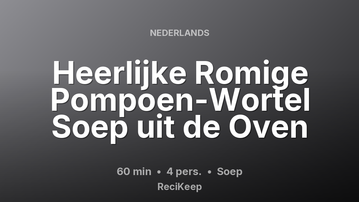 Receptkaart Heerlijke Romige Pompoen-Wortel Soep uit de Oven – Soep