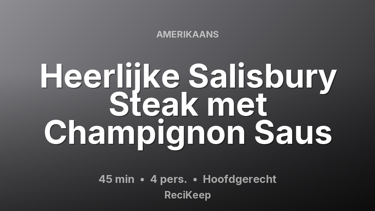 Receptkaart Heerlijke Salisbury Steak met Champignon Saus – Hoofdgerecht