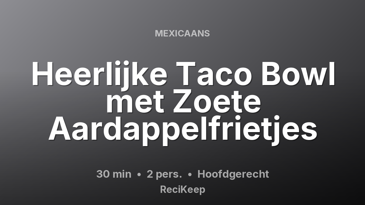 Receptkaart Heerlijke Taco Bowl met Zoete Aardappelfrietjes – Hoofdgerecht